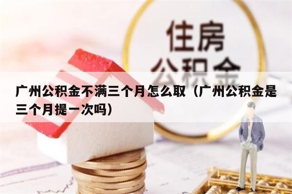 北京公积金不满三个月怎么取（北京公积金是三个月提一次吗）